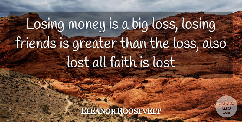 Eleanor Roosevelt Quote About Loss, Losing Friends, Losing Money: Losing Money Is A Big...