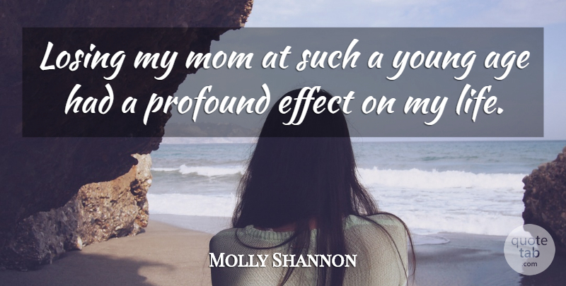 Molly Shannon Quote About Age, Effect, Life, Losing, Mom: Losing My Mom At Such...