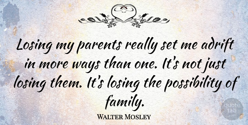 Walter Mosley Quote About Parent, Way, Adrift: Losing My Parents Really Set...