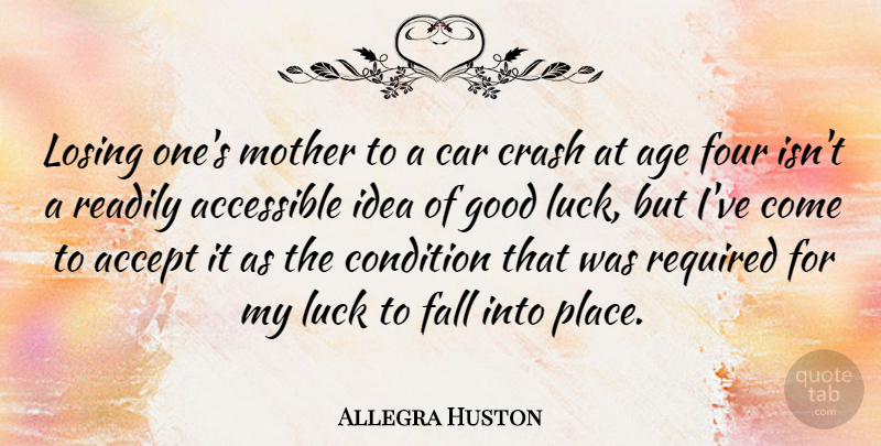 Allegra Huston Quote About Accept, Accessible, Age, Car, Condition: Losing Ones Mother To A...