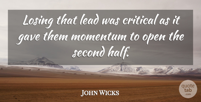 John Wicks Quote About Critical, Gave, Lead, Losing, Momentum: Losing That Lead Was Critical...