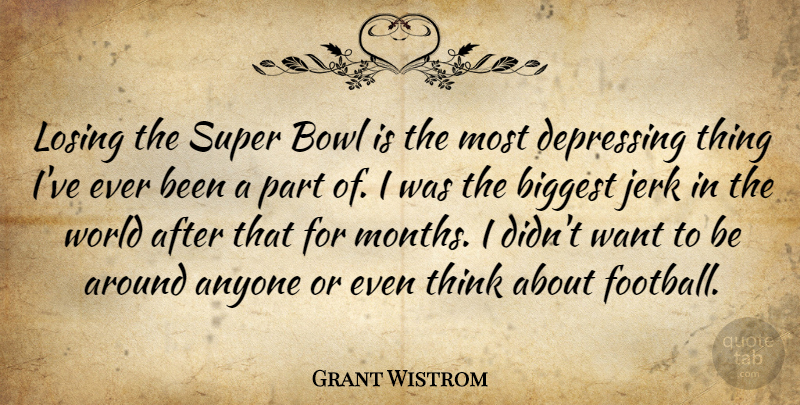Grant Wistrom Quote About Anyone, Biggest, Bowl, Depressing, Jerk: Losing The Super Bowl Is...