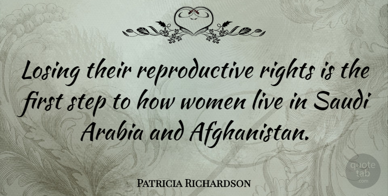 Patricia Richardson Quote About Arabia, Rights, Women: Losing Their Reproductive Rights Is...
