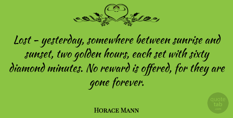 Horace Mann Quote About Diamond, Gone, Lost, Reward, Sixty: Lost Yesterday Somewhere Between Sunrise...