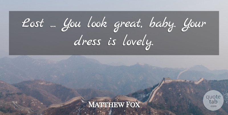 Matthew Fox Quote About Dress, Lost: Lost You Look Great Baby...