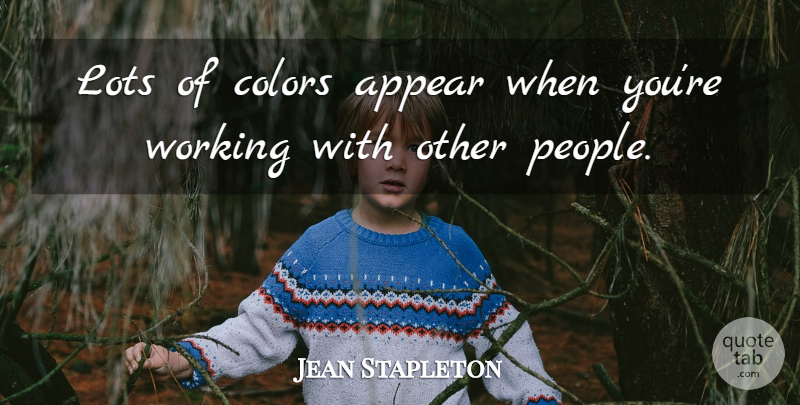 Jean Stapleton Quote About Color, People, Working With Others: Lots Of Colors Appear When...