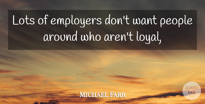 Michael Farr Quote About Employers, Lots, People: Lots Of Employers Dont Want...