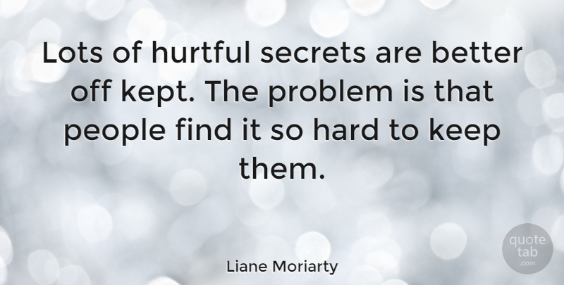 Liane Moriarty Quote About Hard, Lots, People: Lots Of Hurtful Secrets Are...
