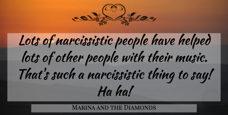 Marina and the Diamonds Quote About People, Narcissistic: Lots Of Narcissistic People Have...