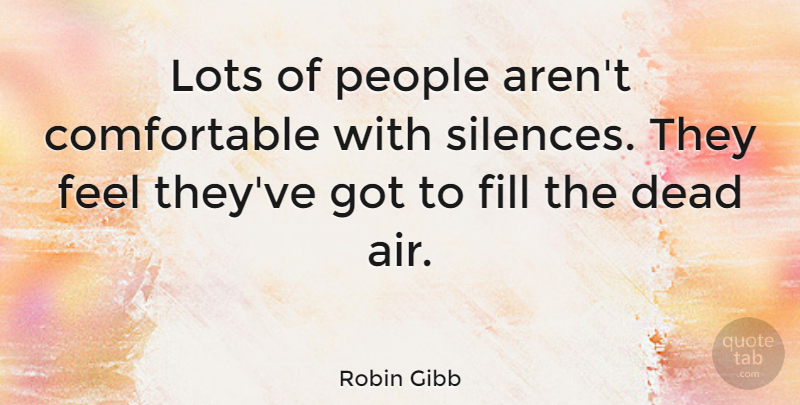 Robin Gibb Quote About Air, People, Silence: Lots Of People Arent Comfortable...