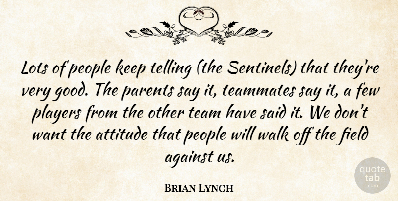 Brian Lynch Quote About Against, Attitude, Few, Field, Lots: Lots Of People Keep Telling...
