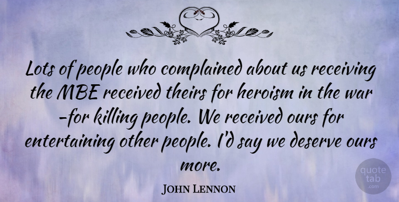 John Lennon Quote About War, People, Heroism: Lots Of People Who Complained...