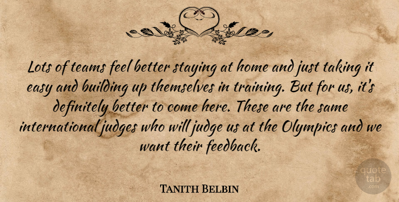 Tanith Belbin Quote About Building, Definitely, Easy, Home, Judges: Lots Of Teams Feel Better...