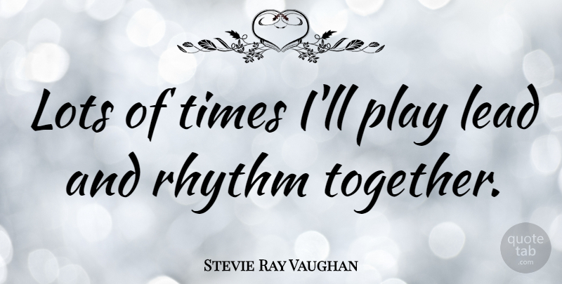Stevie Ray Vaughan Quote About Play, Together, Rhythm: Lots Of Times Ill Play...