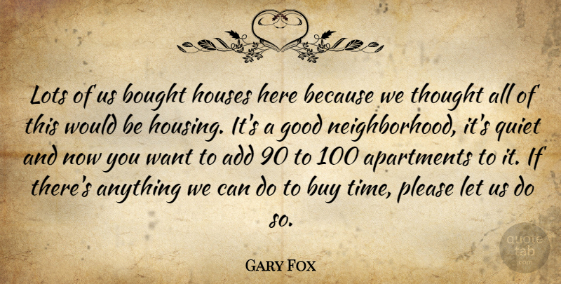 Gary Fox Quote About Add, Apartments, Bought, Buy, Good: Lots Of Us Bought Houses...