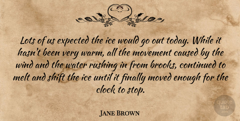 Jane Brown Quote About Caused, Clock, Continued, Expected, Finally: Lots Of Us Expected The...