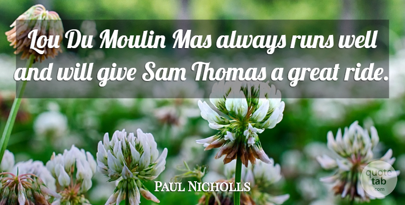 Paul Nicholls Quote About Great, Runs, Sam, Thomas: Lou Du Moulin Mas Always...