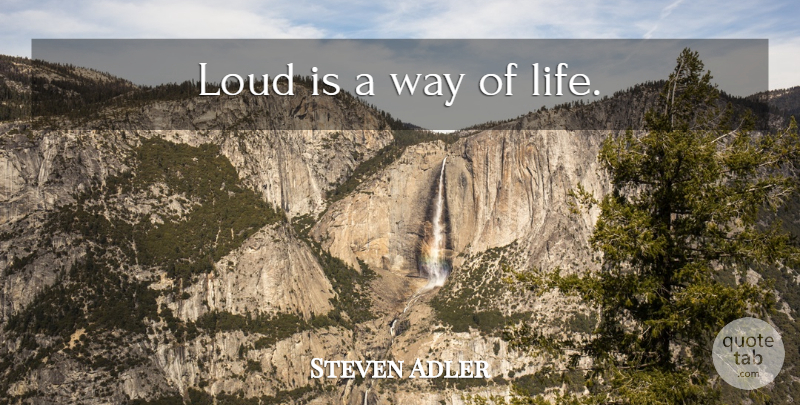 Steven Adler Quote About Way, Loud: Loud Is A Way Of...