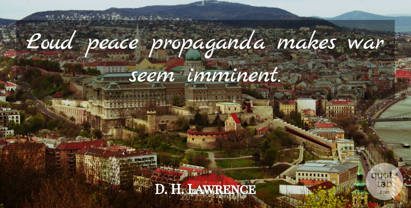 D. H. Lawrence Quote About War, Literature, Propaganda: Loud Peace Propaganda Makes War...