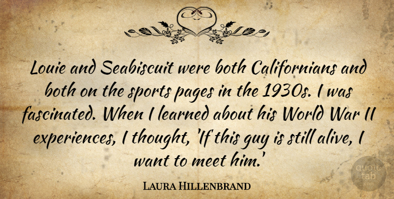 Laura Hillenbrand Quote About Both, Guy, Learned, Meet, Pages: Louie And Seabiscuit Were Both...