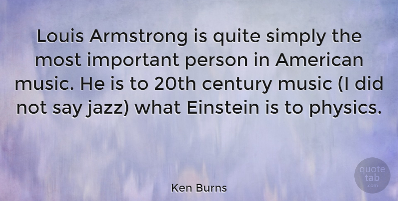 Ken Burns Quote About Important, Jazz, Physics: Louis Armstrong Is Quite Simply...