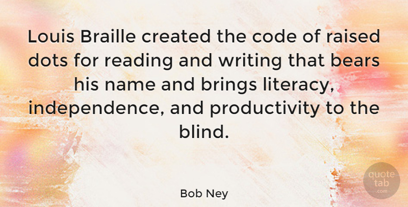 Bob Ney Quote About Reading, Writing, Names: Louis Braille Created The Code...