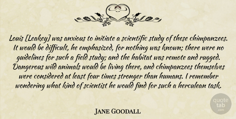 Jane Goodall Quote About Science, Animal, Stronger: Louis Leakey Was Anxious To...