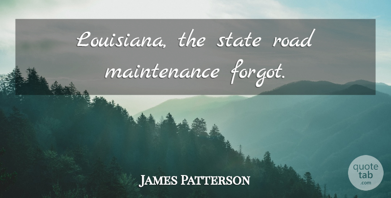 James Patterson Quote About Maintenance, Louisiana, States: Louisiana The State Road Maintenance...