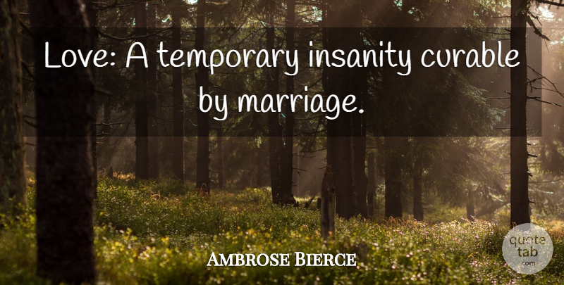 Ambrose Bierce Quote About Love, Funny, Marriage: Love A Temporary Insanity Curable...
