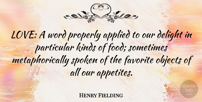 Henry Fielding Quote About Love, Food, Delight: Love A Word Properly Applied...