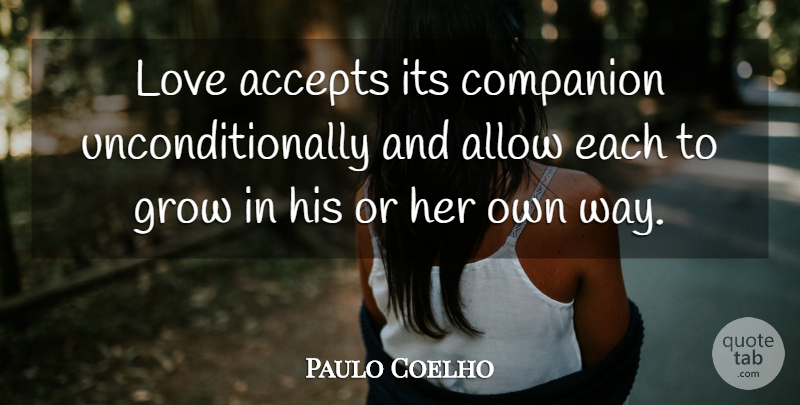Paulo Coelho Quote About Way, Accepting, Companion: Love Accepts Its Companion Unconditionally...