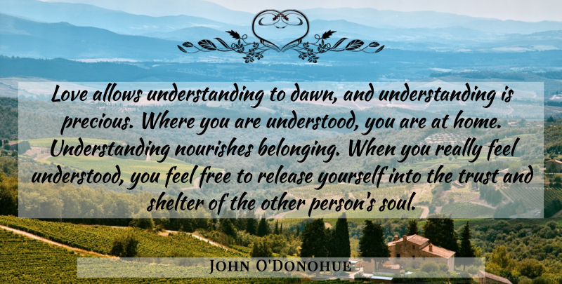 John O'Donohue Quote About Home, Understanding, Soul: Love Allows Understanding To Dawn...