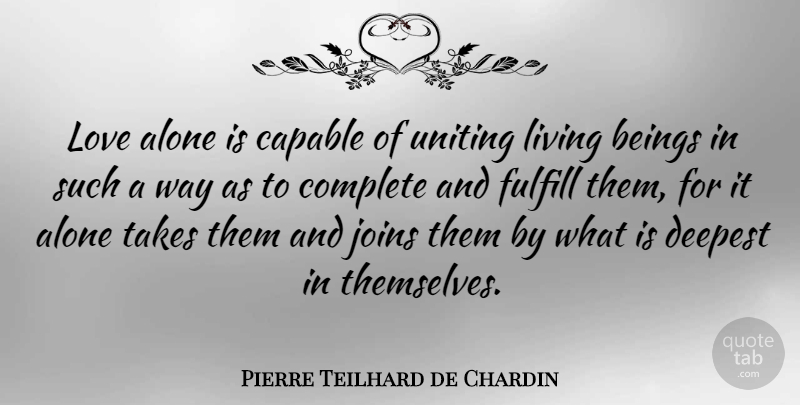 Pierre Teilhard de Chardin Quote About Love, Heart, Uniting: Love Alone Is Capable Of...
