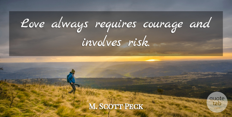 M. Scott Peck Quote About Risk, Love Always: Love Always Requires Courage And...