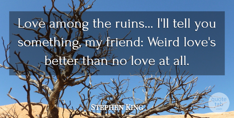 Stephen King Quote About Ruins, No Love, My Friends: Love Among The Ruins Ill...