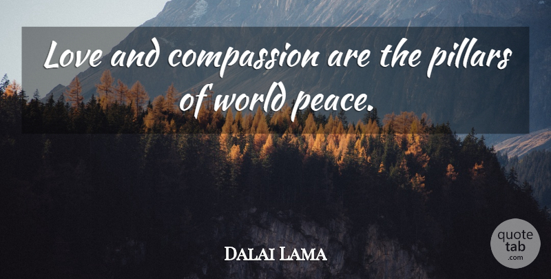 Dalai Lama Quote About Compassion, World, Pillars: Love And Compassion Are The...