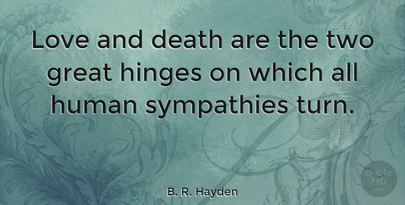 B. R. Hayden Quote About Death, Great, Hinges, Human, Love: Love And Death Are The...
