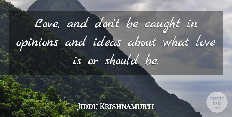 Jiddu Krishnamurti Quote About Spiritual, Love Is, Ideas: Love And Dont Be Caught...
