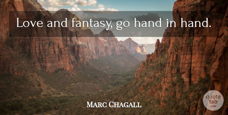 Marc Chagall Quote About Hands, Fantasy, Hand In Hand: Love And Fantasy Go Hand...