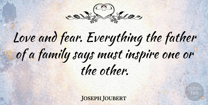 Joseph Joubert Quote About Fathers Day, Dad, Rip: Love And Fear Everything The...