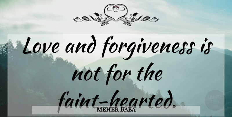 Meher Baba Quote About Love, Love And Forgiveness, Hearted: Love And Forgiveness Is Not...