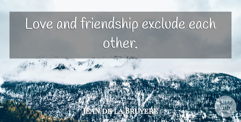 Jean de la Bruyere Quote About Love, Friendship, Love And Friendship: Love And Friendship Exclude Each...