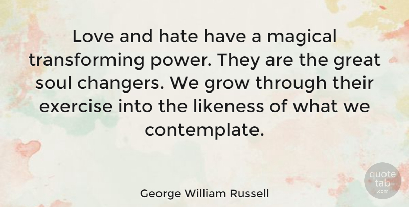 George William Russell Quote About Exercise, Great, Grow, Hate, Likeness: Love And Hate Have A...