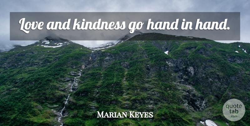Marian Keyes Quote About Kindness, Hands, Love And Kindness: Love And Kindness Go Hand...