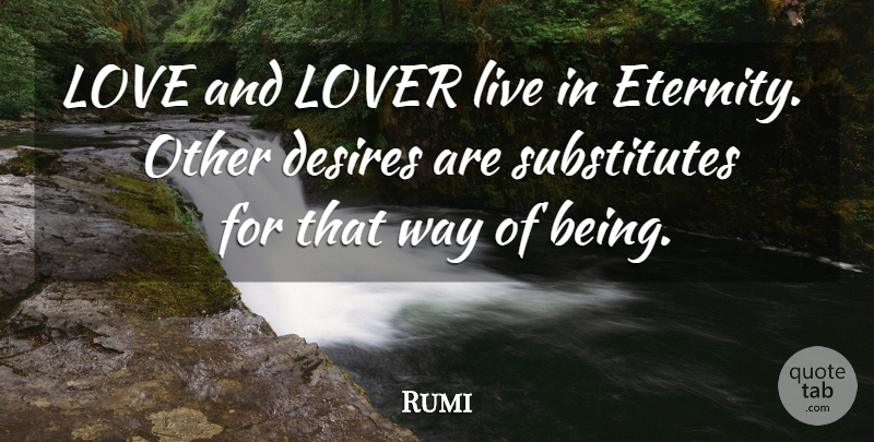Rumi Quote About Desire, Way, Lovers: Love And Lover Live In...