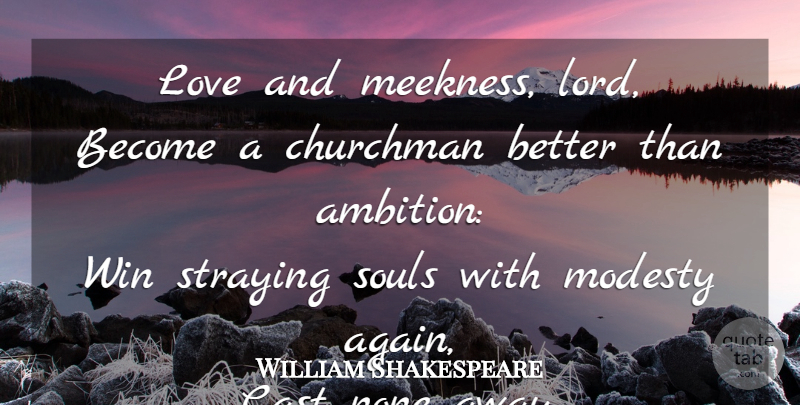 William Shakespeare Quote About Ambition, Winning, Soul: Love And Meekness Lord Become...