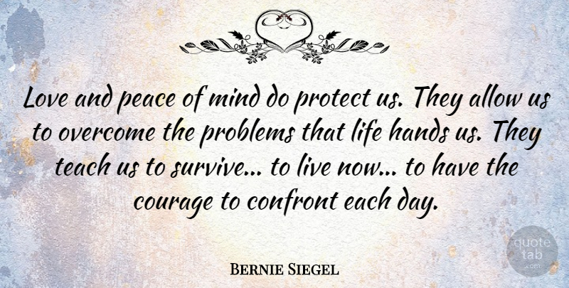Bernie Siegel Quote About Courage, Hands, Mind: Love And Peace Of Mind...