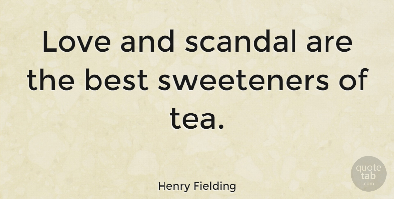Henry Fielding Quote About Love, Gossip, Tea: Love And Scandal Are The...