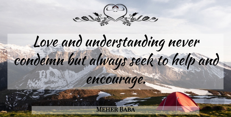 Meher Baba Quote About True Love, Understanding, Helping: Love And Understanding Never Condemn...