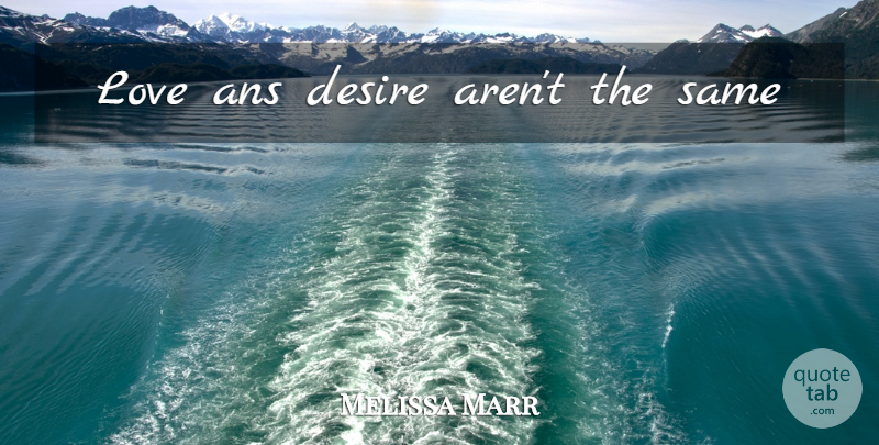 Melissa Marr Quote About Desire: Love Ans Desire Arent The...